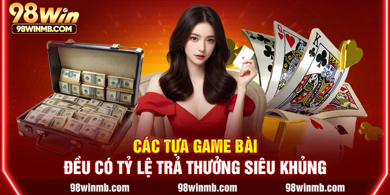 Các tựa game bài đều có tỷ lệ trả thưởng siêu khủng
