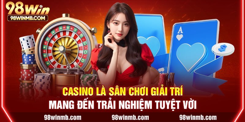 Casino là sân chơi giải trí mang đến trải nghiệm tuyệt vời