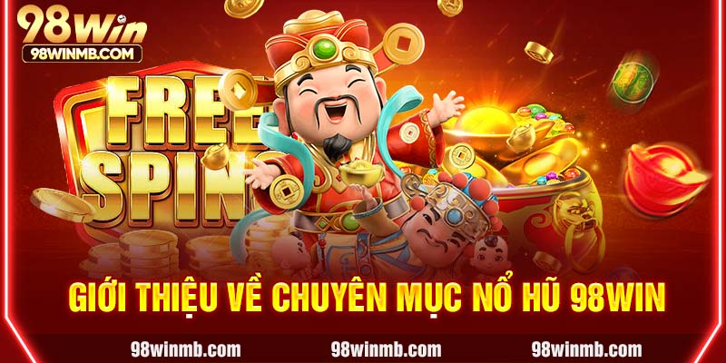 Giới thiệu về chuyên mục nổ hũ 98WIN