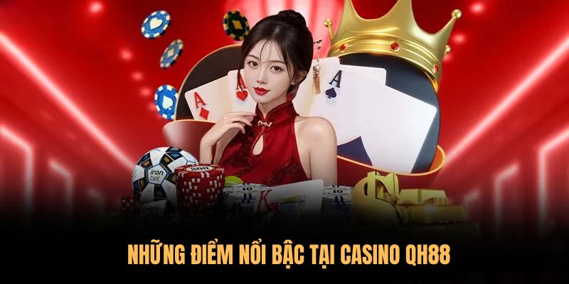 Những điểm nổi bậc tại Casino QH88