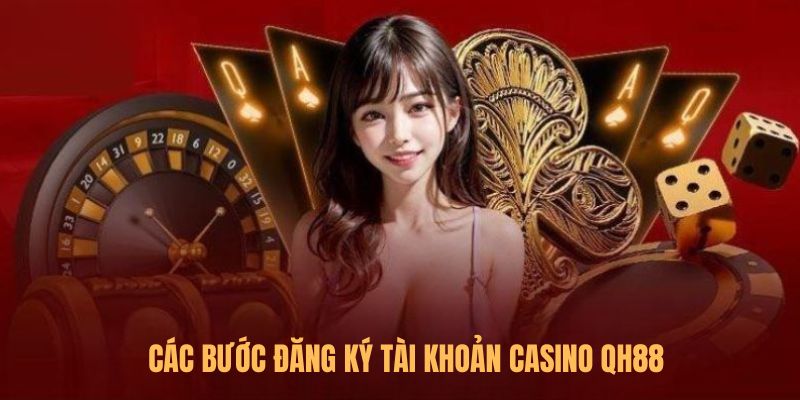 Các bước đăng ký tài khoản Casino QH88